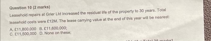  Question 10 (2 marks) Leasehold repairs at Grier Ltd increased the