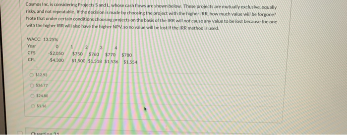  Cosmos Inc. is considering Projects and L, whose cash flows are