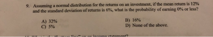  9. Assuming a normal distribution for the returns on an investment,