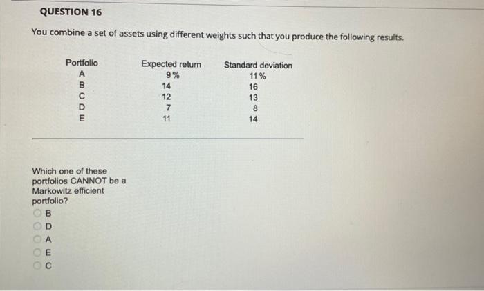  QUESTION 16 You combine a set of assets using different weights