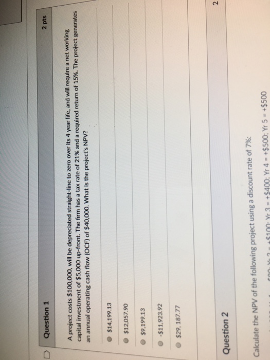  D Question 1 2 pts A project costs $100,000, will be