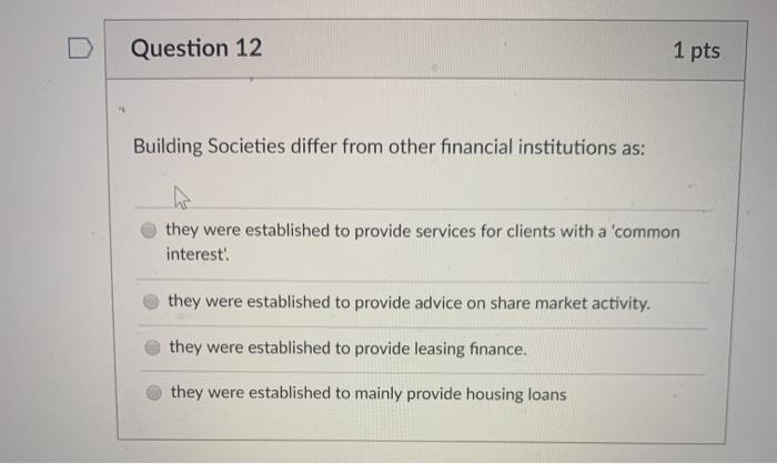  Question 12 1 pts Building Societies differ from other financial institutions