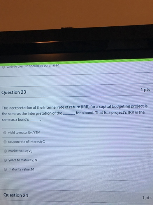  Only Project M should be purchased. 1 pts Question 23 The