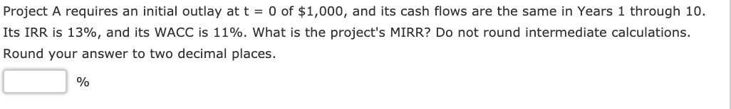  Project A requires an initial outlay at t = 0 of