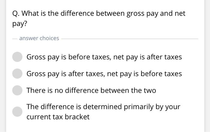  Q. What is the difference between gross pay and net pay?