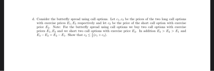  d. Consider the butterfly spread using call options. Let C,cs be