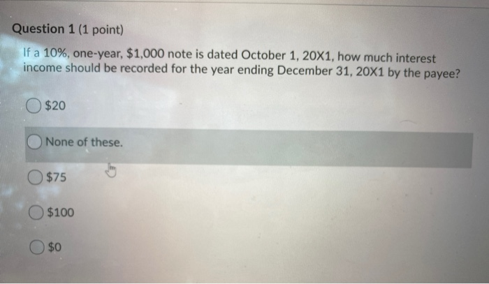  Question 1 (1 point) If a 10%, one-year, $1,000 note is