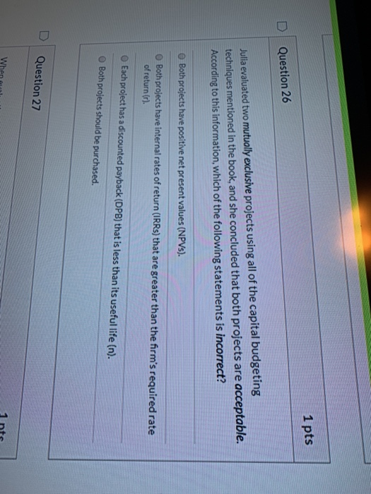  1 pts Question 26 Julia evaluated two mutually exclusive projects using