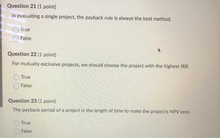  Question 21 (1 point) In evaluating a single project, the payback
