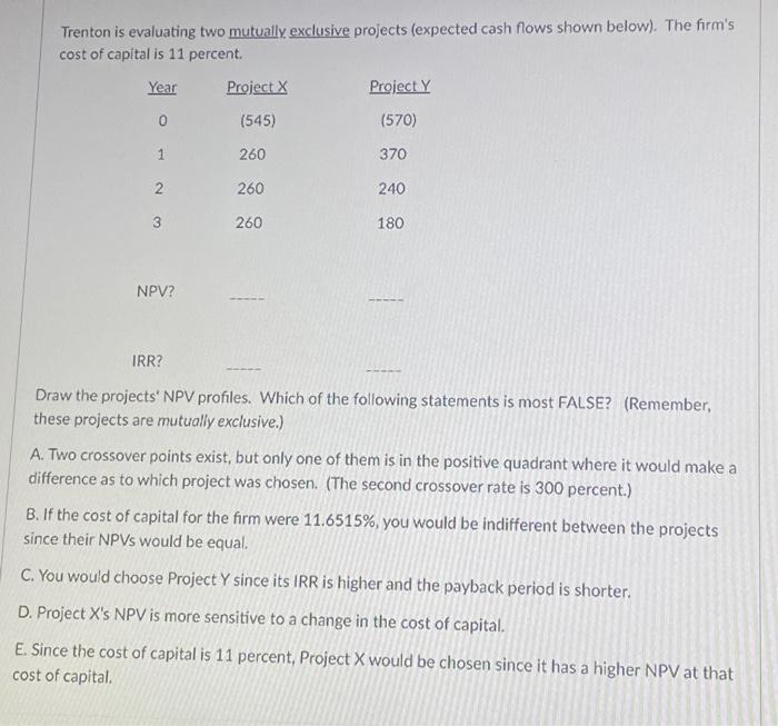  Trenton is evaluating two mutually exclusive projects (expected cash flows shown