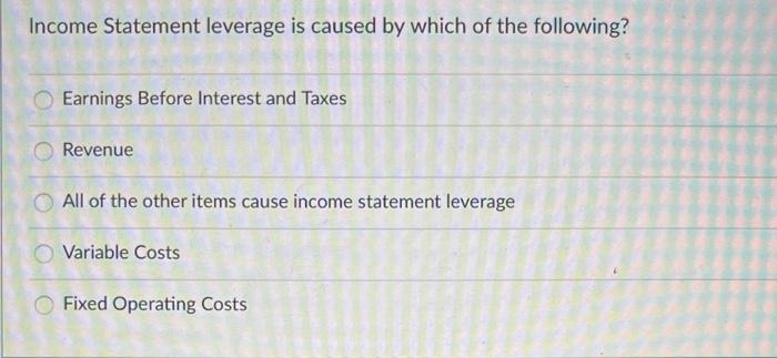 help please Income Statement leverage is caused by which of the following?