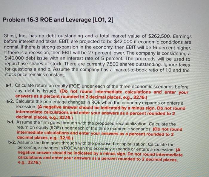  Problem 16-3 ROE and Leverage (LO1, 2] Ghost, Inc., has no