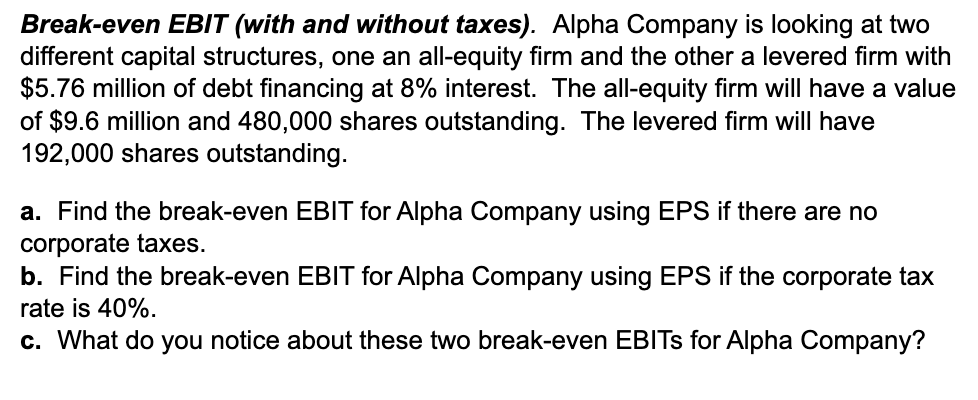 Please help!! EBITs are so hard): Break-even EBIT (with and without taxes).