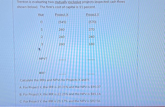  Trenton is evaluating two mutually exclusive projects (expected cash flows shown