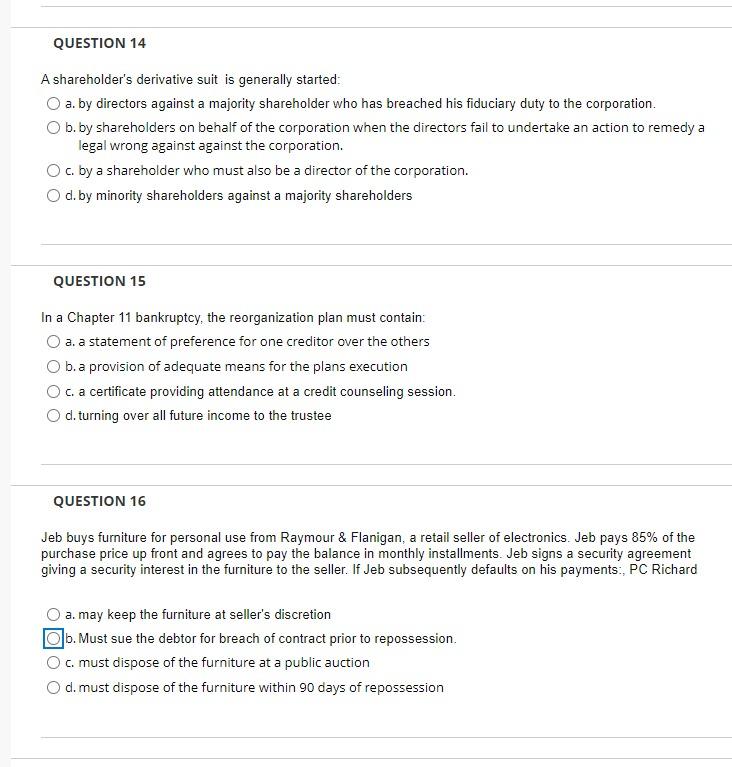  QUESTION 14 A shareholder's derivative suit is generally started: O a.