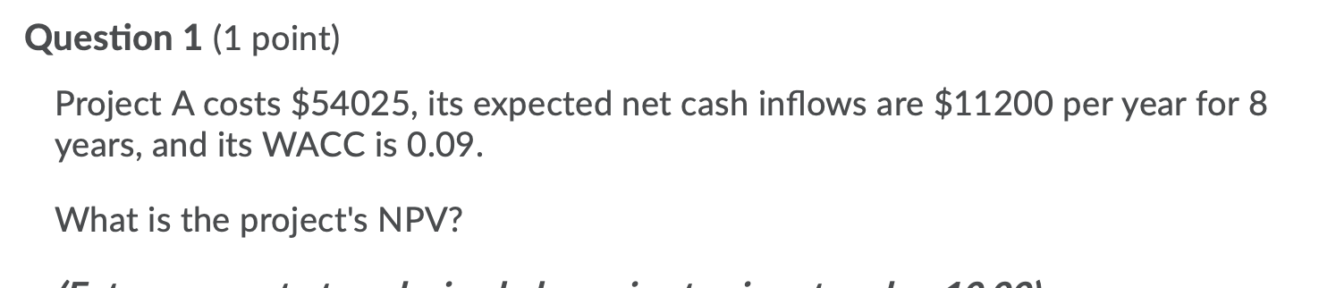 Question 1 (1 point) Project A costs $54025, its expected net