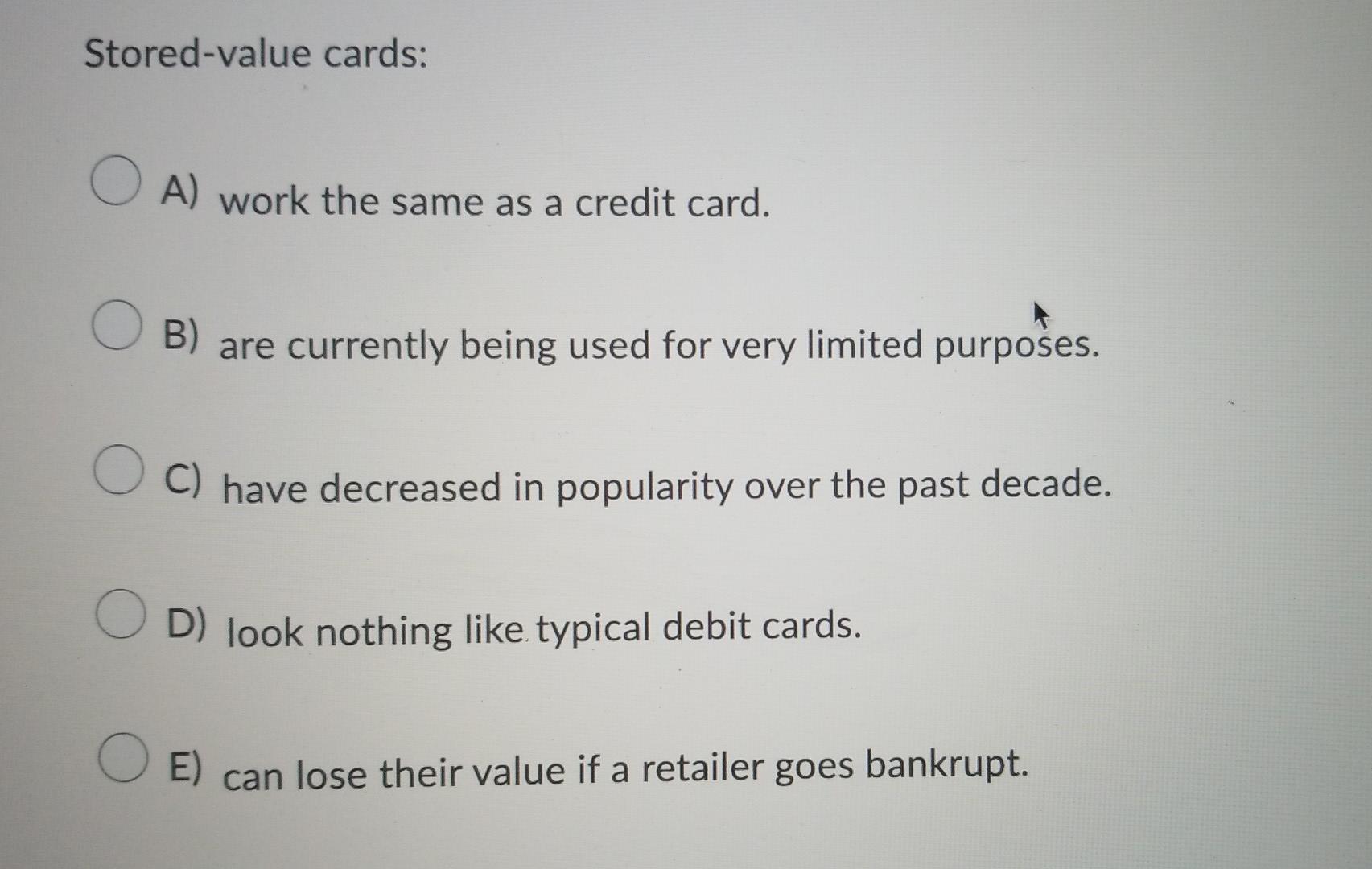 Stored-value cards: O A) work the same as a credit card.