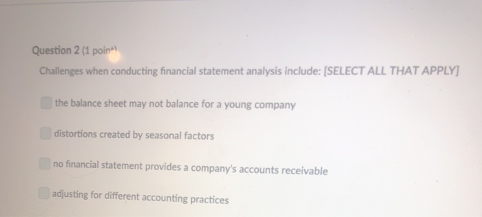  Question 2 (1 poin Challenges when conducting financial statement analysis include: