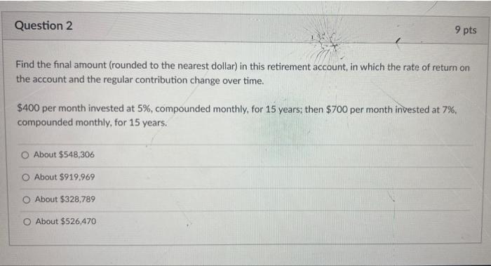  Question 2 9 pts Find the final amount (rounded to the