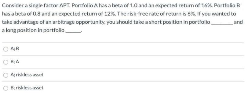 Arbitrage Pricing Theory Question 5: A) B) Consider a single factor APT.