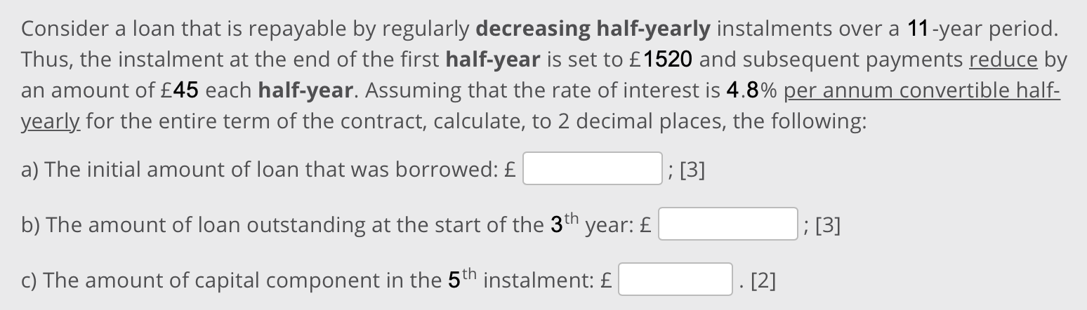  Consider a loan that is repayable by regularly decreasing half-yearly instalments