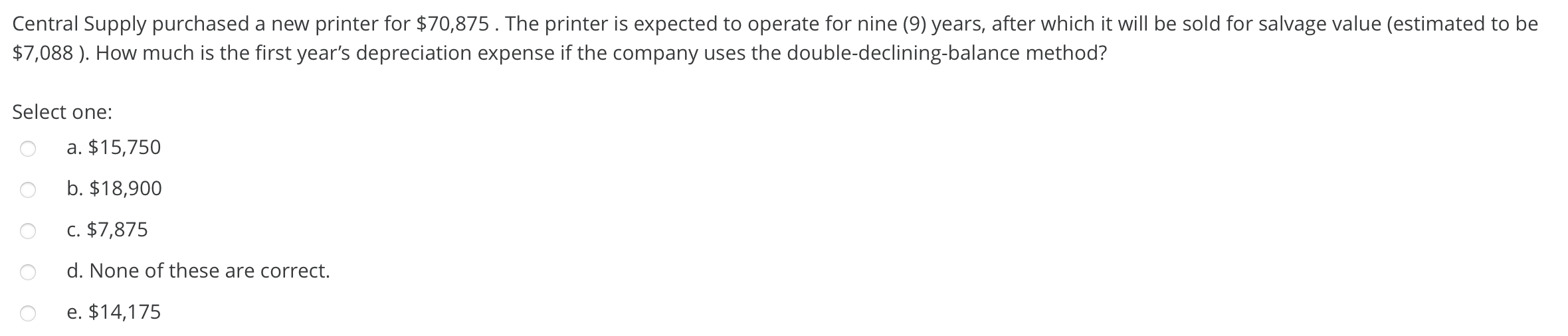  Central Supply purchased a new printer for $70,875. The printer is
