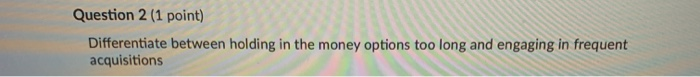(1 point) Differentiate between holding in the money options too long and