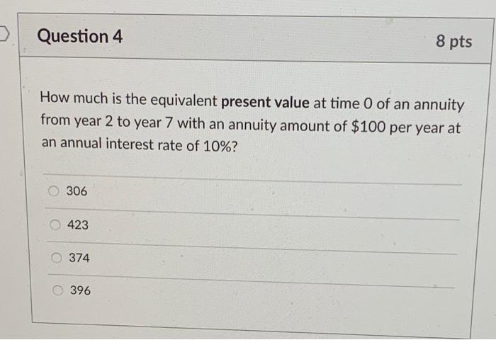  > Question 4 8 pts How much is the equivalent present