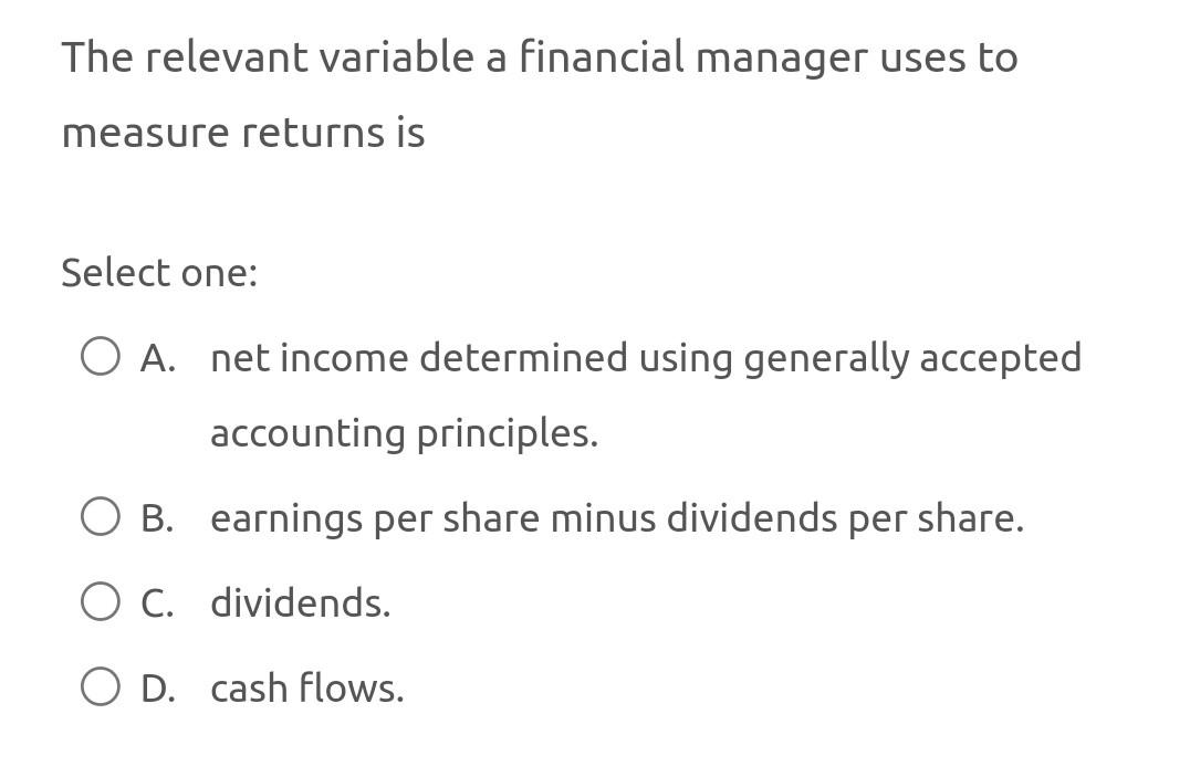 choose the correct answer The relevant variable a financial manager uses