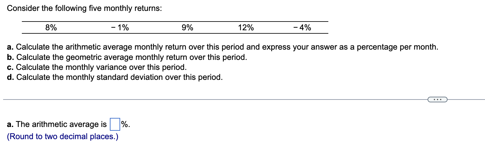 Consider the following five monthly returns: 8% - 1% 9% 12%