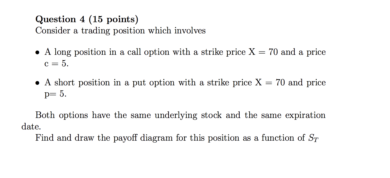 Question 4 (15 points) Consider a trading position which involves A