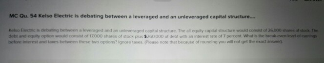  MC Qu. 54 Kelso Electric is debating between a leveraged and