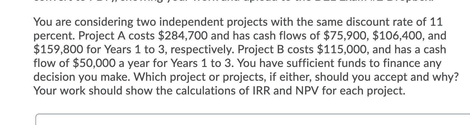  You are considering two independent projects with the same discount rate