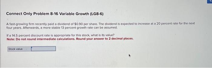  Connect Only Problem 8-16 Variable Growth (LG8-6) A fast-growing firm recently