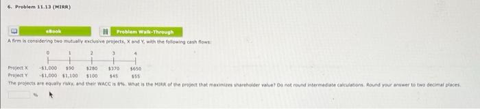  6. Problem 11.13 (MIRR) Book Problem Wald-Through A firm is considering