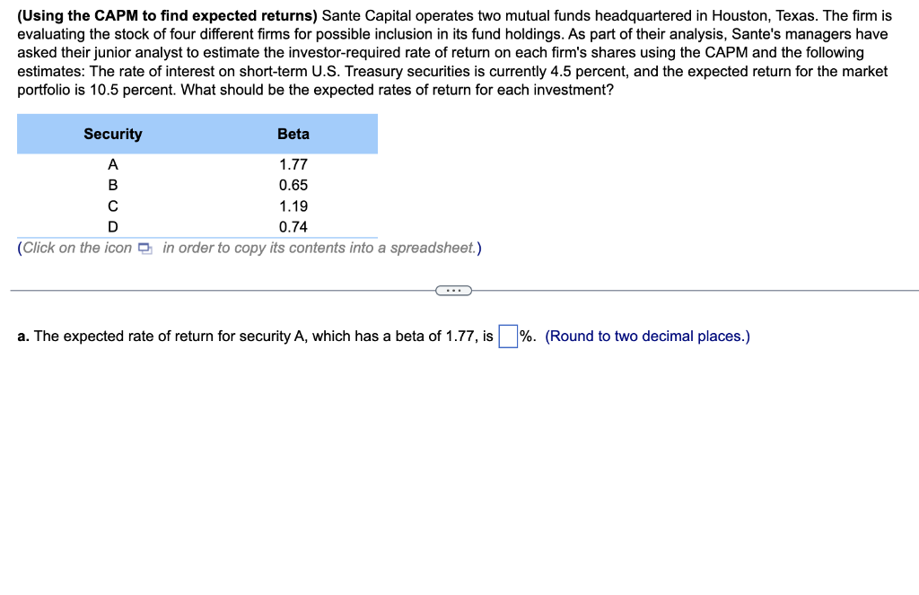 Please help (Using the CAPM to find expected returns) Sante Capital operates