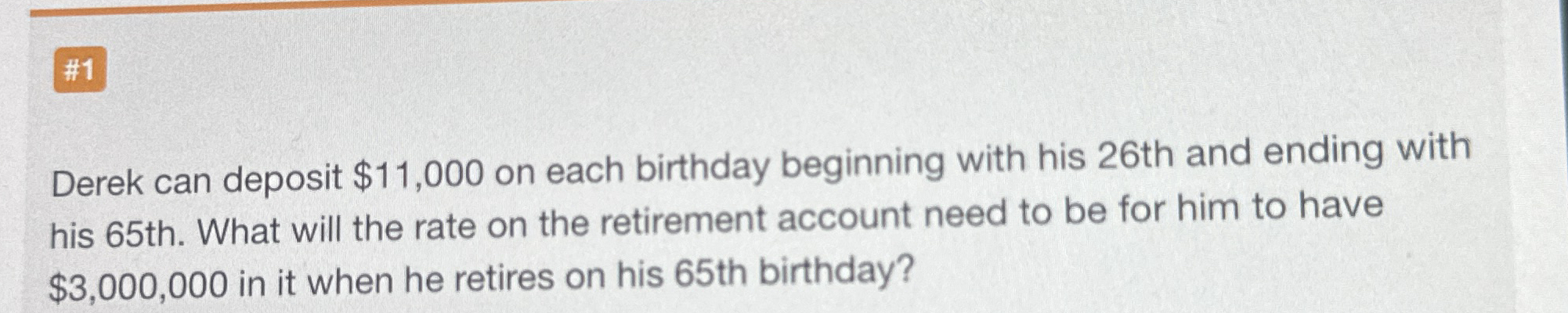  Derek can deposit $11,000 on each birthday beginning with his 26