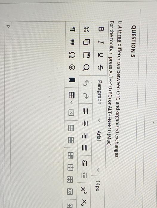  QUESTION 5 List three differences between OTC and organized exchanges. For