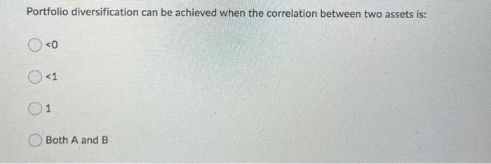  Portfolio diversification can be achieved when the correlation between two assets