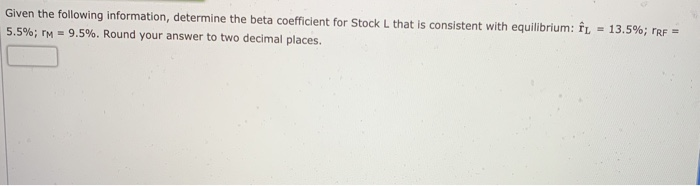  Given the following information, determine the beta coefficient for Stock L