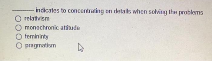  indicates to concentrating on details when solving the problems O relativism