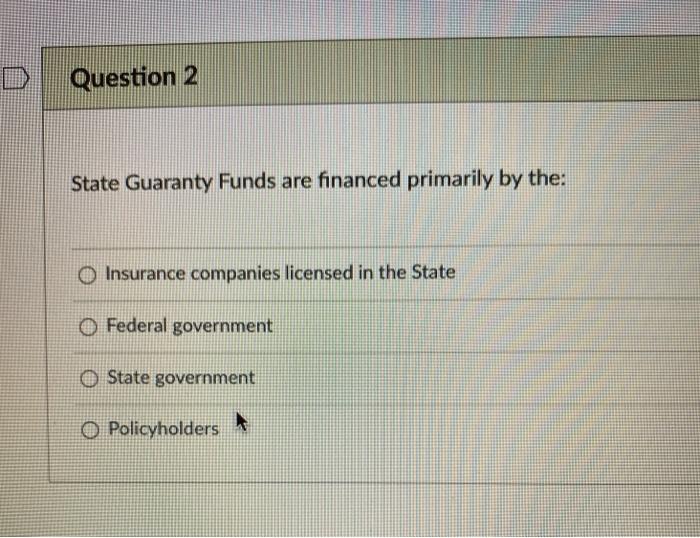  D Question 2 State Guaranty Funds are financed primarily by the: