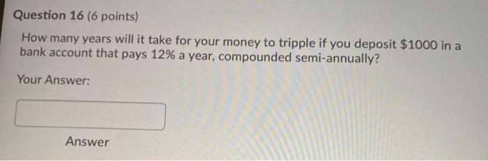 Question 16 (6 points) How many years will it take for