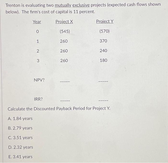  Trenton is evaluating two mutually exclusive projects (expected cash flows shown