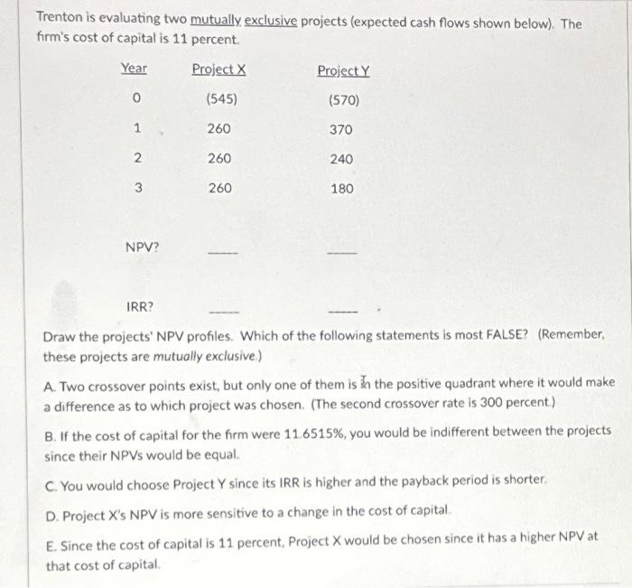  Trenton is evaluating two mutually exclusive projects (expected cash flows shown