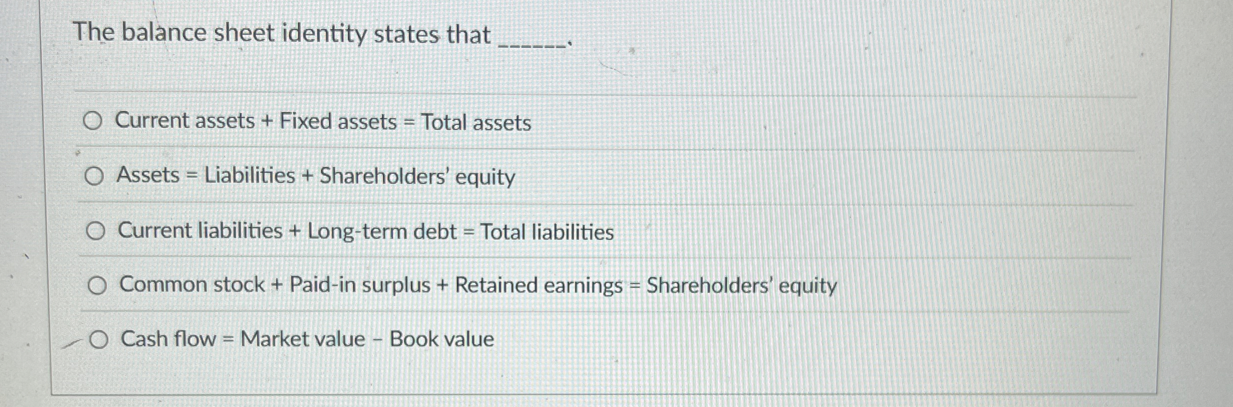  The balance sheet identity states that Current assets + Fixed assets