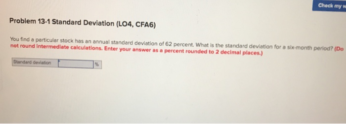  Check my w Problem 13-1 Standard Deviation (LO4, CFA6) You find