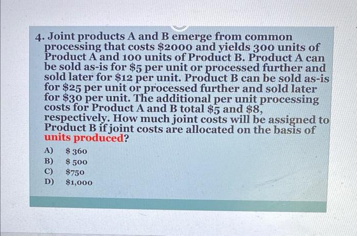  4. Joint products A and B emerge from common processing that