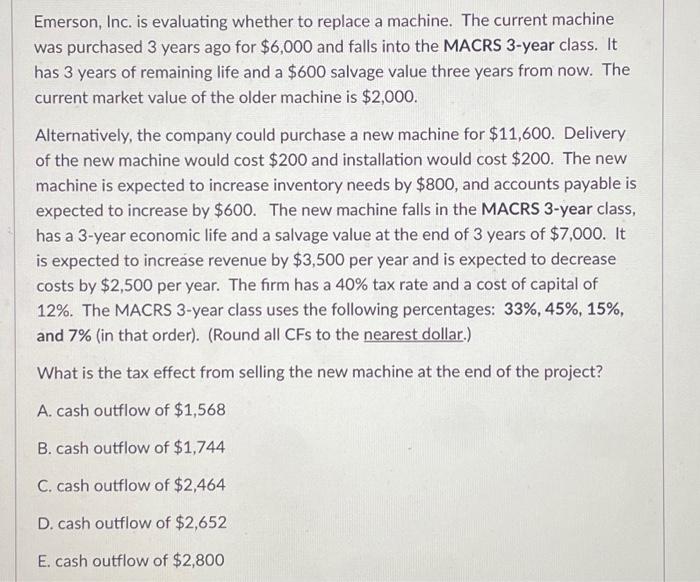  Emerson, Inc. is evaluating whether to replace a machine. The current