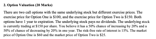 2. Option Valuation (20 Marks) There are two call options with